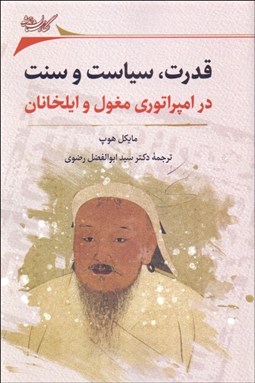 تصویر  قدرت سياست و سنت در امپراتوري مغول و ايلخانان