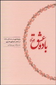 تصویر  باده عشق (پژوهشي در معناي باده در شعر عرفاني فارسي)