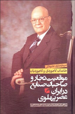 تصویر  موقعيت تجار و صاحبان صنايع در دوره پهلوي (سرمايه‌داري خانوادگي خاندان لاجوردي)