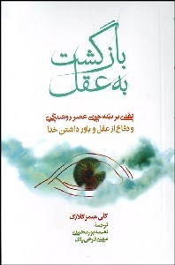تصویر  بازگشت به عقل (نقدي بر بينه‌جويي عصر روشنگري و دفاع از عقل و باور داشتن خدا)