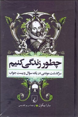 تصویر  چطور زندگي كنيم  (سرگذشت مونتني در 1 سوال و 20 جواب)