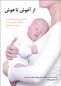 تصویر  از آغوش تا هوش (جديدترين روش‌هاي پرورش كودكان باهوش و شاد از تولد تا 5 سالگي)