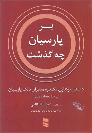 تصویر  بر پارسيان چه گذشت (داستان بركناري يكباره مديران بانك پارسيان در سال 1385)