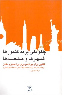 تصویر  چگونگي برند كشورها شهرها و مقصدها (كتابي براي برنامه‌ريزي برندسازي مكان)