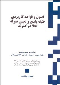 تصویر  اصول و قواعد كاربردي طبقه‌بندي و تعيين تعرفه كالا در گمرك