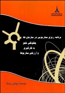 تصویر  برنامه‌ريزي سناريويي در سازمان‌ها (چگونگي خلق به كارگيري و ارزيابي سناريوها)