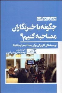 تصویر  چگونه با خبرنگاران مصاحبه كنيم (توصيه‌هاي كاربردي براي مصاحبه با رسانه‌ها)