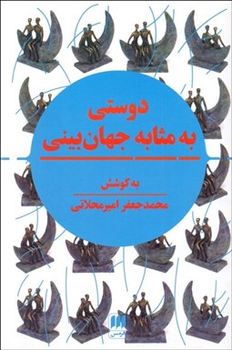 تصویر  دوستي به مثابه جهان‌بيني (نگرشي نوين به مقوله دوستي در تمدن اسلامي و سياست جهاني)