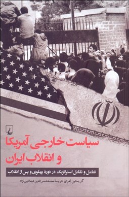 تصویر  سياست خارجي آمريكا و انقلاب ايران (تعامل و تقابل استراتژيك در دوره پهلوي و پس از انقلاب)