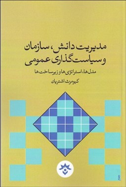تصویر  مديريت دانش سازمان و سياست‌گذاري عمومي (مدل‌ها استراتژي‌ها و زيرساخت‌ها)