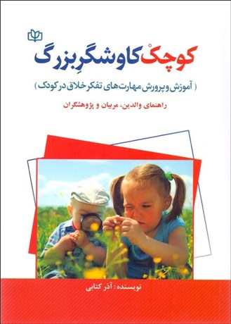 تصویر  كوچك‌كاوشگر بزرگ (آموزش و پرورش مهارت‌هاي تفكر خلاق در كودك) راهنماي والدين مربيان و پژوهشگران
