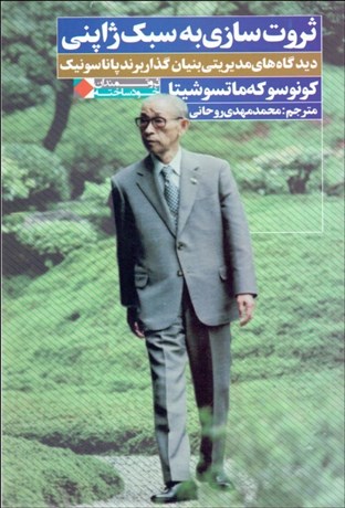 تصویر  ثروت‌سازي به سبك ژاپني (ديدگاه‌هاي مديريتي بنيان‌گذار برند پاناسونيك)