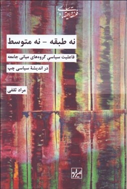 تصویر  نه طبقه - نه متوسط (فاعليت سياسي گروه‌هاي مياني جامعه در انديشه سياسي چپ)