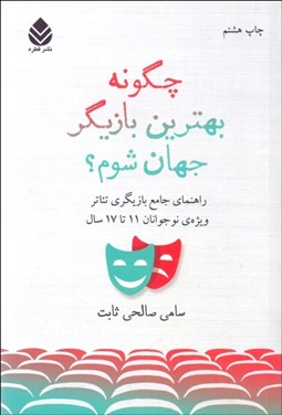 تصویر  چگونه بهترين بازيگر جهان شوم (راهنماي جامع بازيگري تئاتر ويژه نوجوانان 11 تا 17 سال)