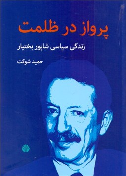تصویر  پرواز در ظلمت ( زندگي سياسي شاپور بختيار )