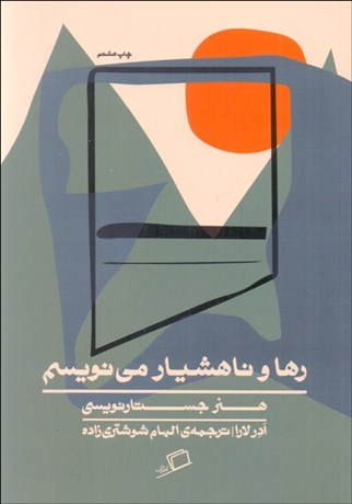 تصویر  رها و ناهشيار مي‌نويسم (هنر جستارنويسي)