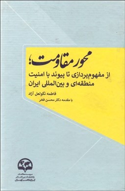 تصویر  محور مقاومت (از مفهوم‌پردازي تا پيوند با امنيت منطقه‌‌اي و بين‌المللي ايران)