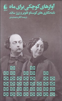 تصویر  آوازهاي كوچكي براي ماه (نامه‌نگاري‌هاي گوستاو فلوبر و ژرژ ساند)