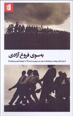 تصویر  به سوي فروغ آزادي (مبارزات حق‌طلبانه و آزادي‌خواهانه‌اي كه جهان غرب امروزي را ساختند)