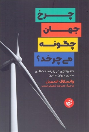 تصویر  چرخ جهان چگونه مي‌چرخد؟ (كندوكاوي در زيرساخت‌هاي جهان مدرن)