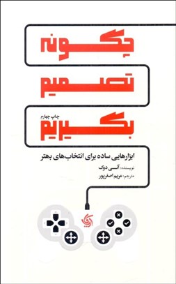 تصویر  چگونه تصميم بگيريم (ابزارهايي ساده براي انتخاب‌هاي بهتر)