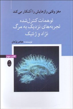 تصویر  مغز وقتي رازهايش را آشكار مي‌كند (كتاب سوم) توهمات كنترل شده / تجربه‌هاي نزديك به مرگ/ نژاد و ژنتيك