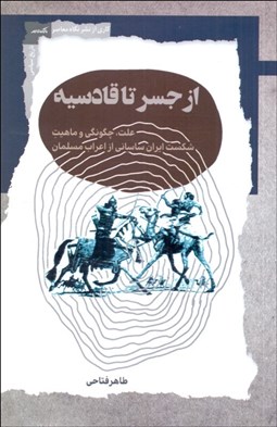تصویر  از جسر تا قادسيه (علت چگونگي و ماهيت شكست ايران ساساني از اعراب مسلمان)