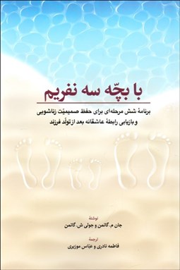 تصویر  با بچه سه نفريم (برنامه شش مرحله‌اي براي حفظ صميميت زناشويي و بازيابي رابطه عاشقانه بعد از تولد فرزند)