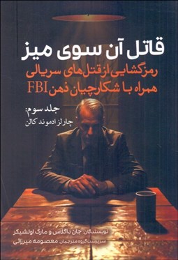 تصویر  قاتل آن سوي ميز (رمزگشايي از قتل‌هاي سريالي همراه با شكارچيان ذهن FBI) جلد سوم (چارلز ادموند كالن)
