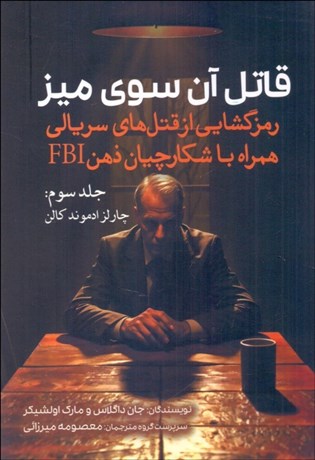 تصویر  قاتل آن سوي ميز (رمزگشايي از قتل‌هاي سريالي همراه با شكارچيان ذهن FBI) جلد سوم (چارلز ادموند كالن)
