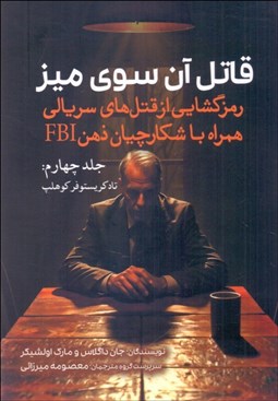 تصویر  قاتل آن سوي ميز (رمزگشايي از قتل‌هاي سريالي همراه با شكارچيان ذهن FBI) جلد چهارم (تاد كريستوفر كوهلپ)