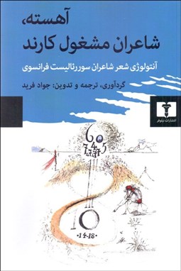 تصویر  آهسته شاعران مشغول كارند (آنتولوژي شعر شاعران سوررئاليست فرانسوي)