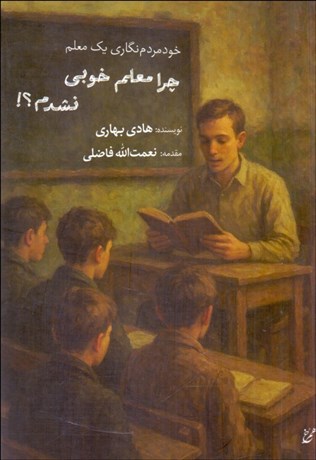 تصویر  چرا معلم خوبي نشدم؟! (خود مردم‌نگاري يك معلم)