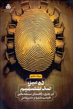 تصویر  ده ميز ، صد تصميم (كد ره‌بري : راهنماي مسئله محور هيئت مديره و مديرعامل)
