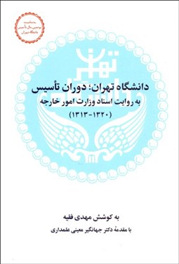 تصویر  دانشگاه تهران : دوران تاسيس (به روايت اسناد وزارت امورخارجه 1313 -1320)